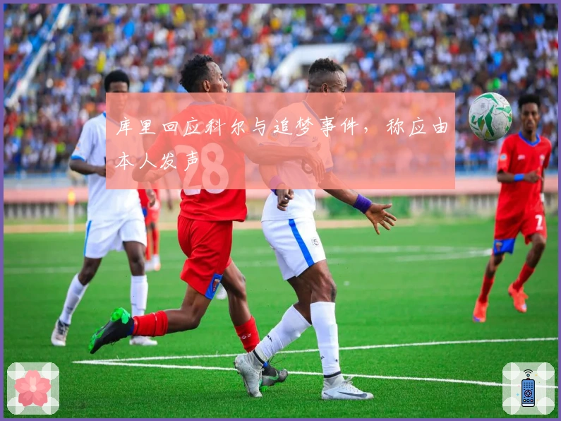 库里回应科尔与追梦事件，称应由本人发声