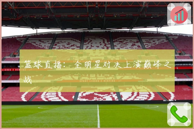 篮球直播：全明星对决上演巅峰之战