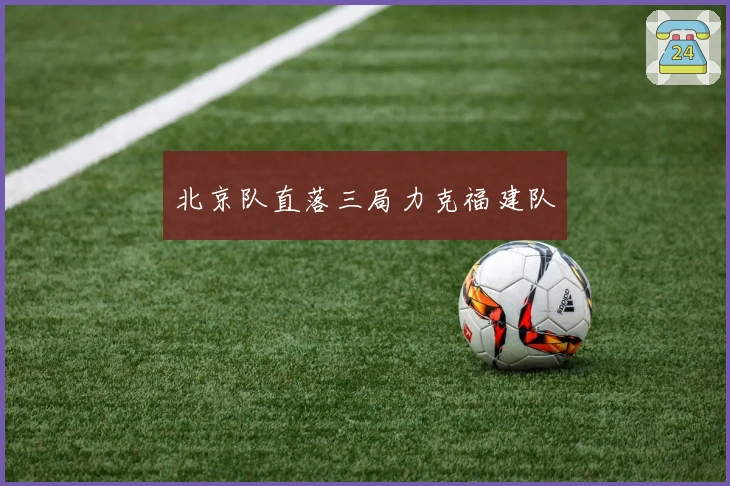 北京队直落三局力克福建队