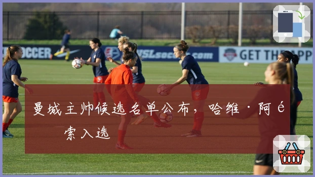 曼城主帅候选名单公布，哈维·阿隆索入选